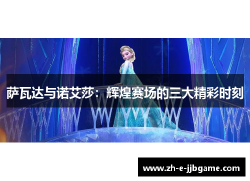 萨瓦达与诺艾莎:辉煌赛场的三大精彩时刻 萨瓦达与诺艾莎:辉煌赛场的三大精彩时刻