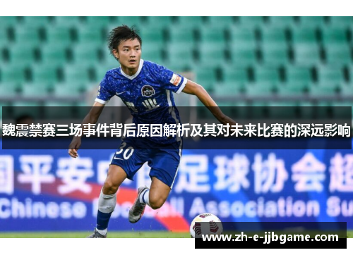 魏震禁赛三场事件背后原因解析及其对未来比赛的深远影响 魏震禁赛三场事件背后原因解析及其对未来比赛的深远影响