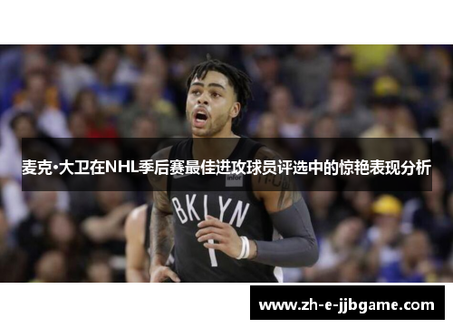 麦克·大卫在NHL季后赛最佳进攻球员评选中的惊艳表现分析 麦克·大卫在NHL季后赛最佳进攻球员评选中的惊艳表现分析